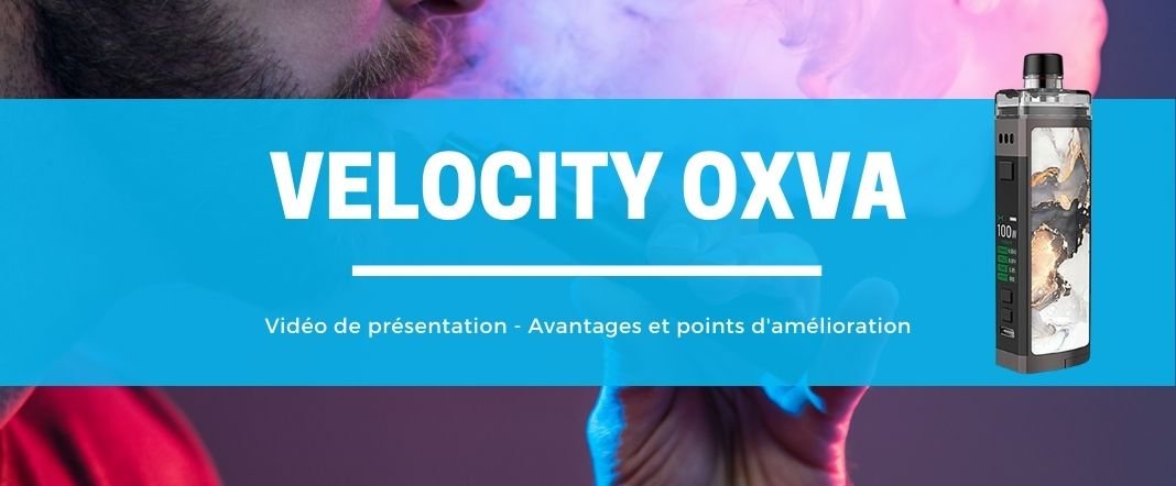 Velocity OXVA : un pod simple à utiliser et versatile E-vape