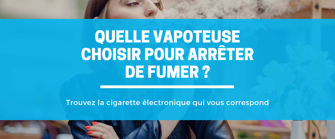 Quelle vapoteuse choisir pour arrêter de fumer ? E-vape