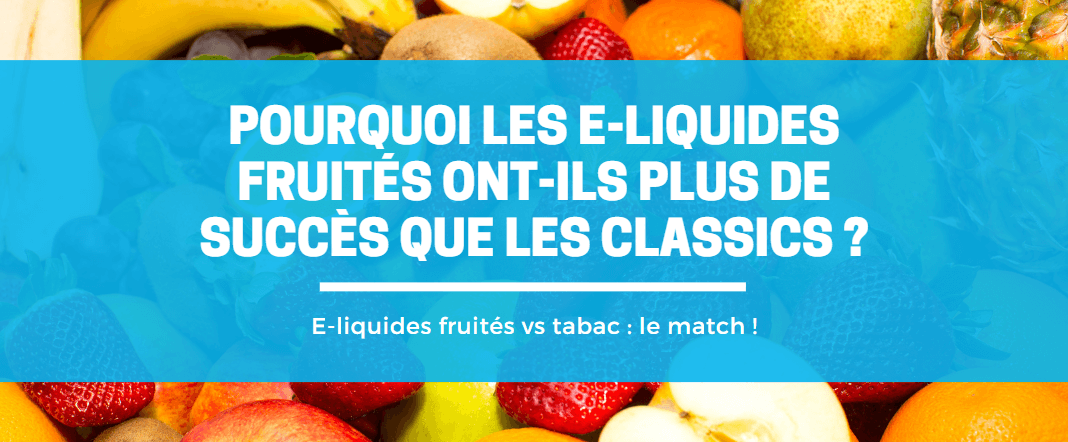 Pourquoi les e-liquides fruités ont-ils plus de succès que les e-liquides aromatisés au tabac ? E-vape