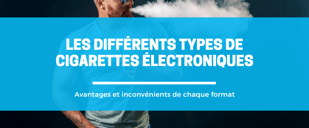 Tous les différents types de cigarettes électroniques que vous devez connaître E-vape