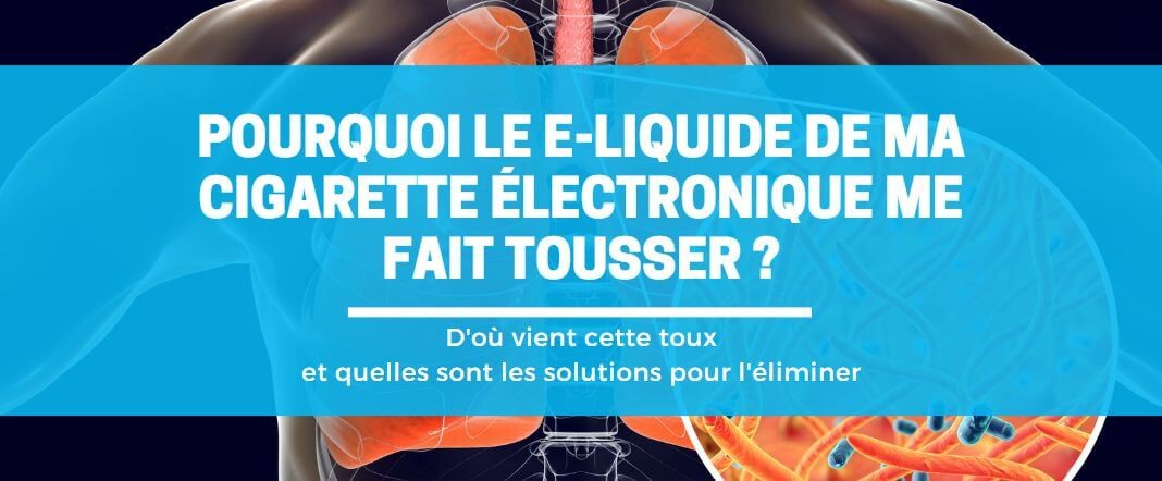 Pourquoi le e-liquide de ma cigarette électronique me fait tousser ? E-vape