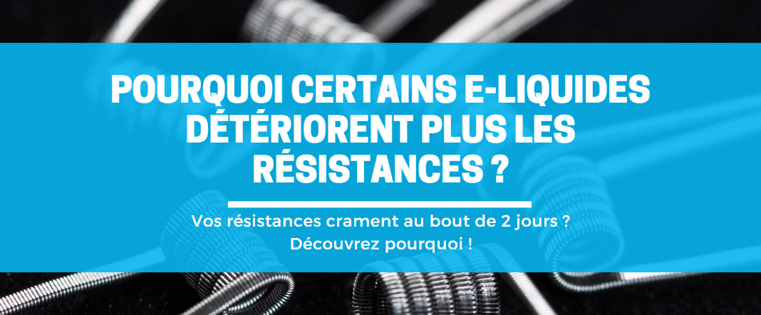 Découvrez pourquoi certains e-liquides abîment plus rapidement vos résistances que d'autres E-vape