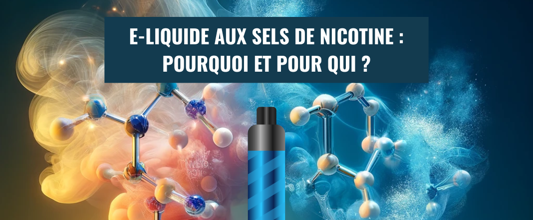 E-liquide aux sels de nicotine : Pourquoi et pour qui ? E-vape