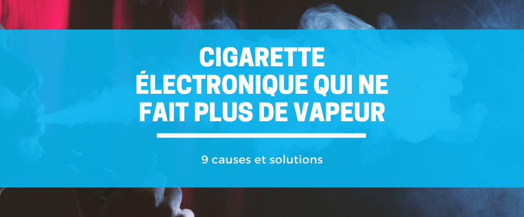 Cigarette électronique qui ne fait plus de vapeur : 9 causes et solutions E-vape