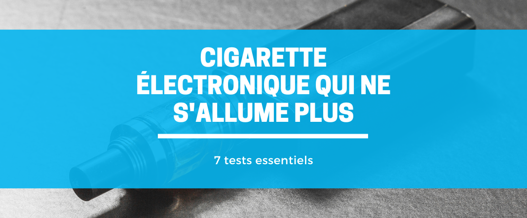Cigarette électronique qui ne s'allume plus : 7 tests essentiels E-vape