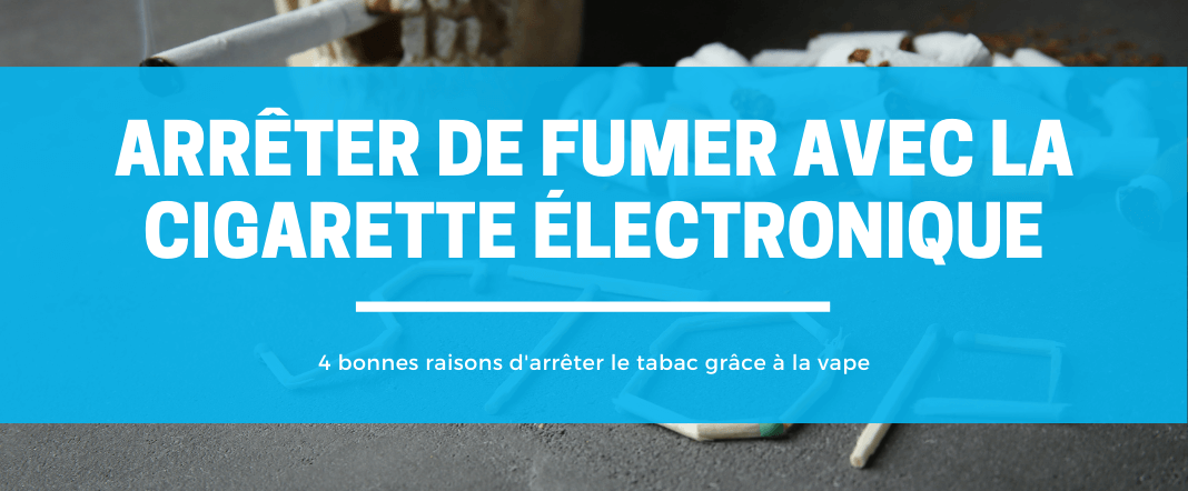 4 bonnes raisons d'arrêter de fumer avec la cigarette électronique E-vape